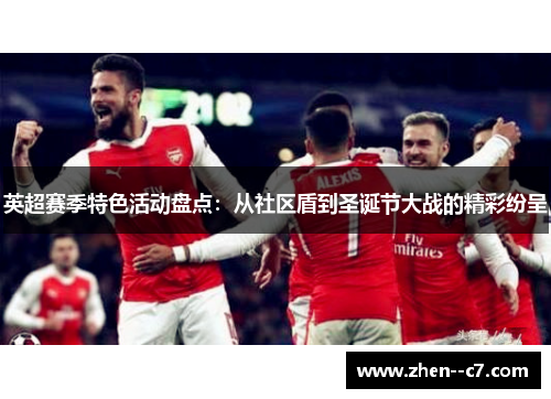 英超赛季特色活动盘点:从社区盾到圣诞节大战的精彩纷呈 英超赛季特色活动盘点:从社区盾到圣诞节大战的精彩纷呈