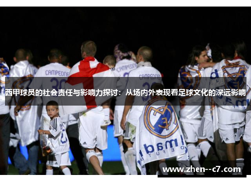 西甲球员的社会责任与影响力探讨:从场内外表现看足球文化的深远影响 西甲球员的社会责任与影响力探讨:从场内外表现看足球文化的深远影响
