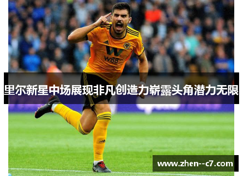 里尔新星中场展现非凡创造力崭露头角潜力无限