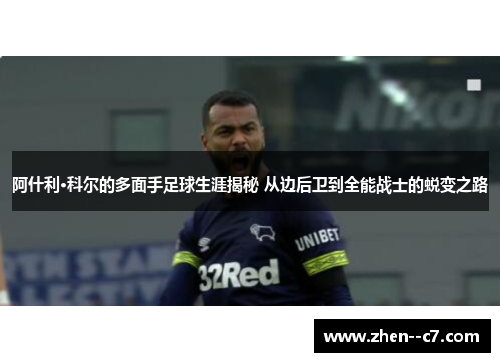 阿什利·科尔的多面手足球生涯揭秘 从边后卫到全能战士的蜕变之路