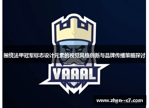 围绕法甲冠军标志设计元素的视觉风格创新与品牌传播策略探讨