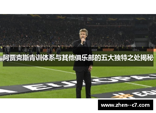 阿贾克斯青训体系与其他俱乐部的五大独特之处揭秘