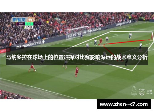 马纳多拉在球场上的位置选择对比赛影响深远的战术意义分析