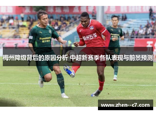 梅州降级背后的原因分析 中超新赛季各队表现与前景预测