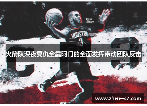 火箭队深夜复仇全靠阿门的全面发挥带动团队反击 火箭队深夜复仇全靠阿门的全面发挥带动团队反击