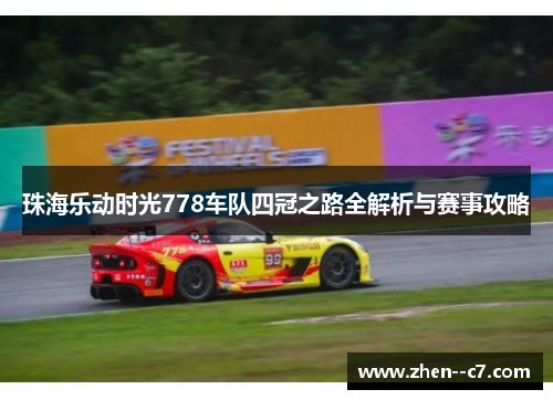 珠海乐动时光778车队四冠之路全解析与赛事攻略 珠海乐动时光778车队四冠之路全解析与赛事攻略
