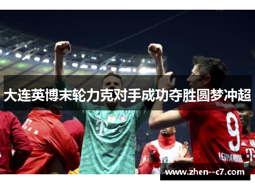 大连英博末轮力克对手成功夺胜圆梦冲超 大连英博末轮力克对手成功夺胜圆梦冲超