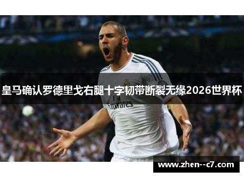 皇马确认罗德里戈右腿十字韧带断裂无缘2026世界杯 皇马确认罗德里戈右腿十字韧带断裂无缘2026世界杯