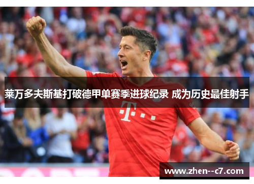 莱万多夫斯基打破德甲单赛季进球纪录 成为历史最佳射手